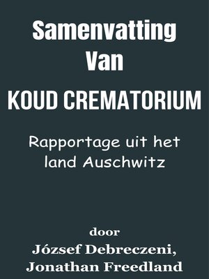 cover image of Samenvatting Van Koud Crematorium Rapportage uit het land Auschwitz  door József Debreczeni, Jonathan Freedland